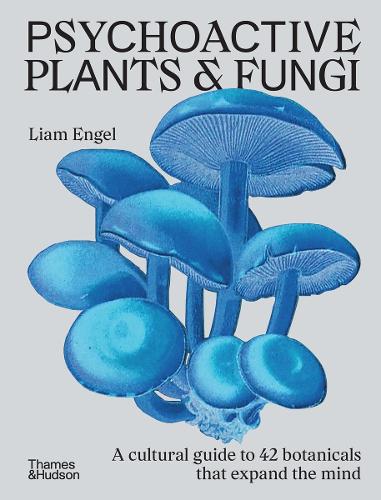 Psychoactive Plants and Fungi - A cultural guide to 42 botanicals that expand the mind