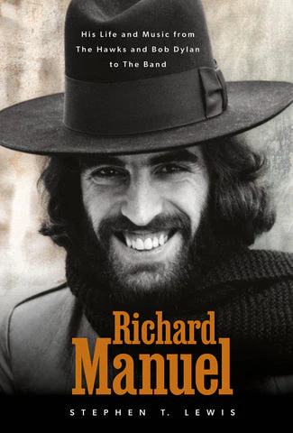 Richard Manuel : His Life and Music, from the Hawks and Bob Dylan to The Band
