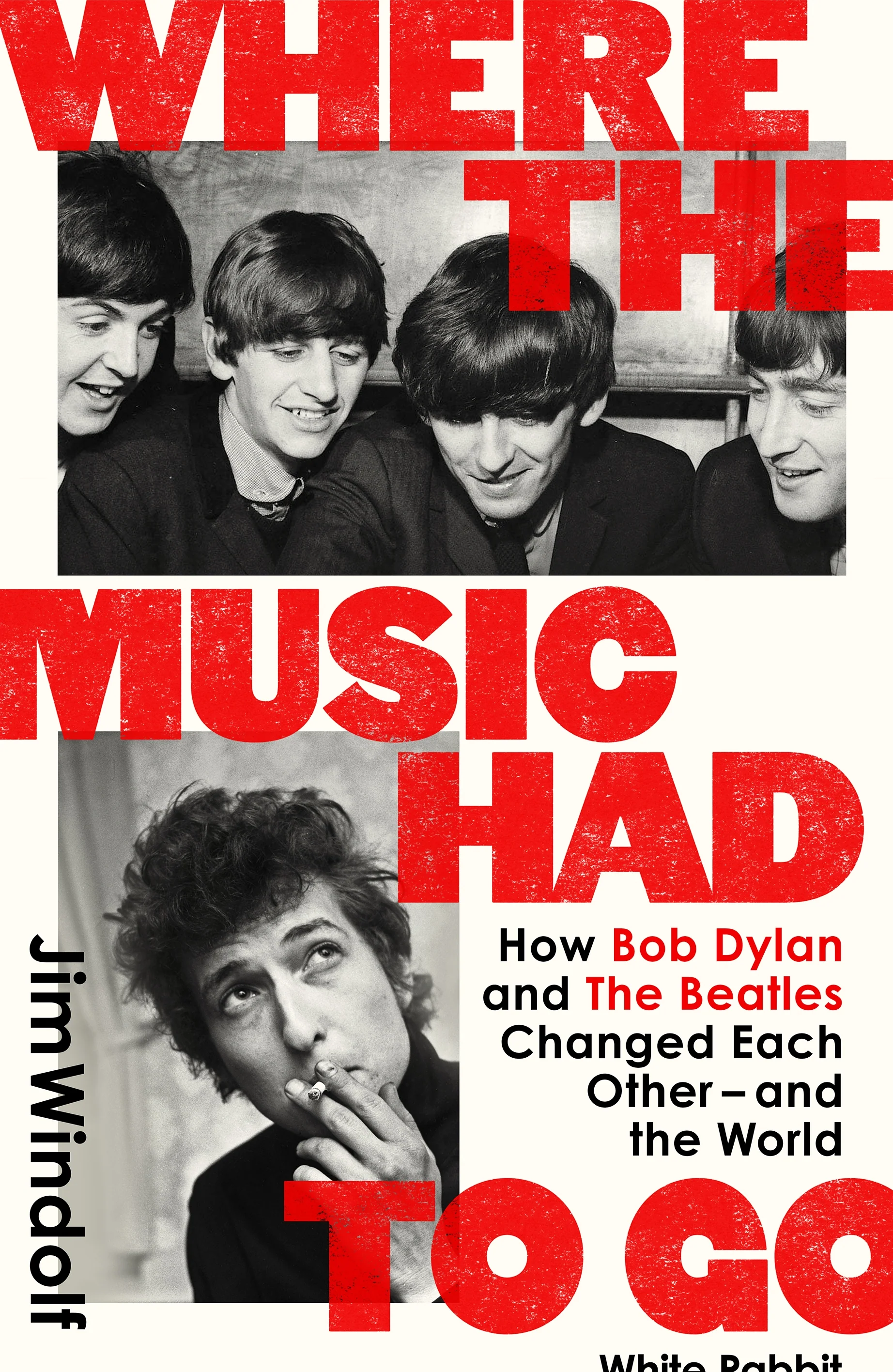Where the Music Had to Go How Bob Dylan and The Beatles Changed Each Other – and the World